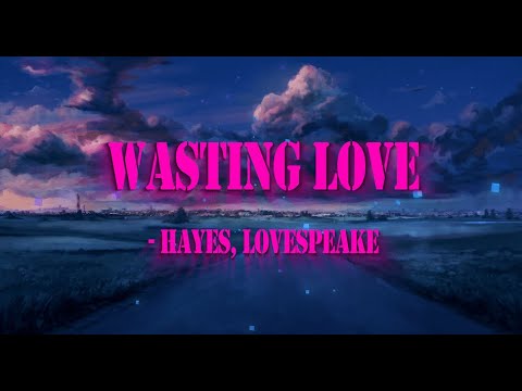 Wasting Love - HAYES, Lovespeake Lyrics