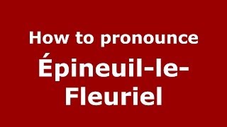 How to pronounce &eacute;pineuil-Le-Fleuriel