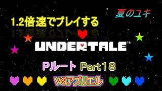 [実況]ちょっと 忙しい人のための1.2倍速で UNDERTALE実況プレイpart18~Pルート~アズリエル戦