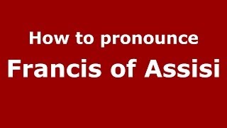 How to pronounce Francis Of Assisi