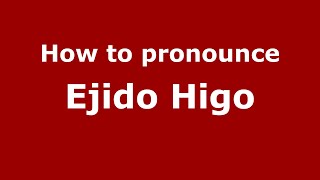 How to pronounce Ejido Higo