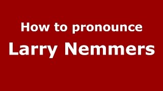 How to pronounce Larry Nemmers