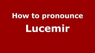 How to pronounce Lucemir