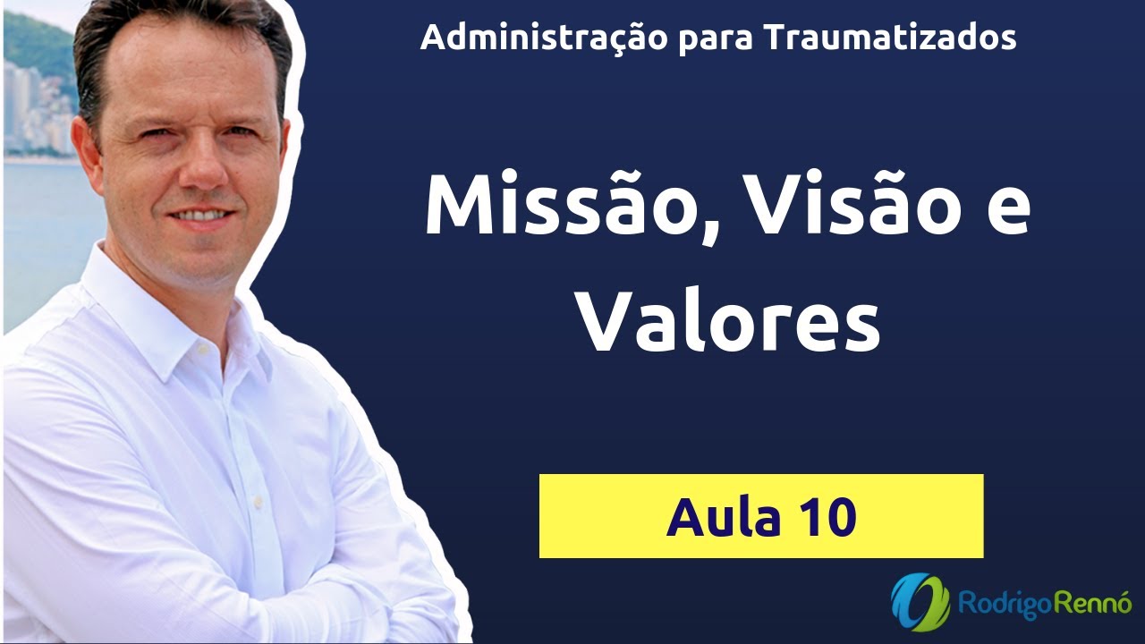 Missão, Visão e Valores Organizacionais - Administração para Traumatizados - Aula 10