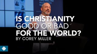Is Christianity Good or Bad for the World? by Corey Miller: 10/12/2025 Defend Your Faith Sunday