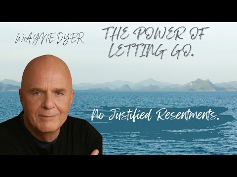Wayne Dyer: The Power of Letting Go - No Justified Resentments.