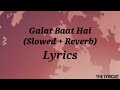 Galat Baat Hai (Slowed + Reverb) lyrics
