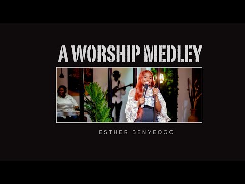 A WORSHIP MEDLEY with ESTHER BENYEOGO