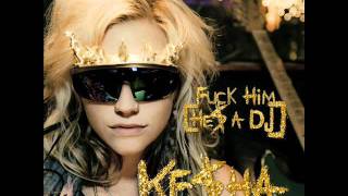 Ke$ha - F**k Him He&#39;s A DJ