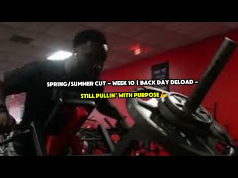 Spring/Summer Cut – Week 10 | Back Day Deload – Still Pullin’ With Purpose 💪