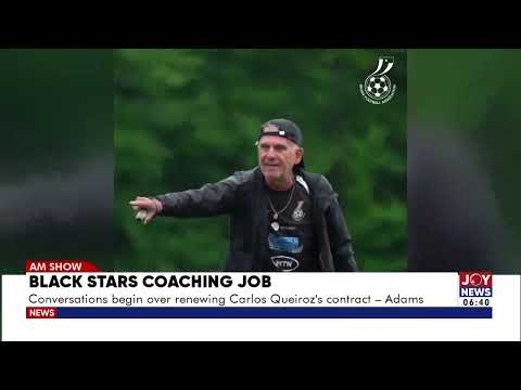 Black Stars Coaching Job: Conversations begin over renewing Carlos Queiroz's contract - Adams