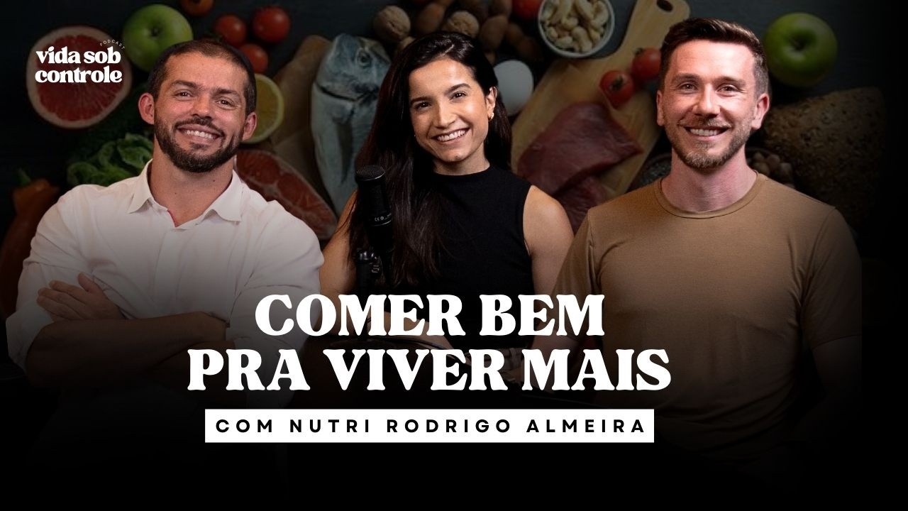 Como a ALIMENTAÇÃO vai te AJUDAR a VIVER MAIS com Rodrigo Almeida | VIDA SOB CONTROLE #02