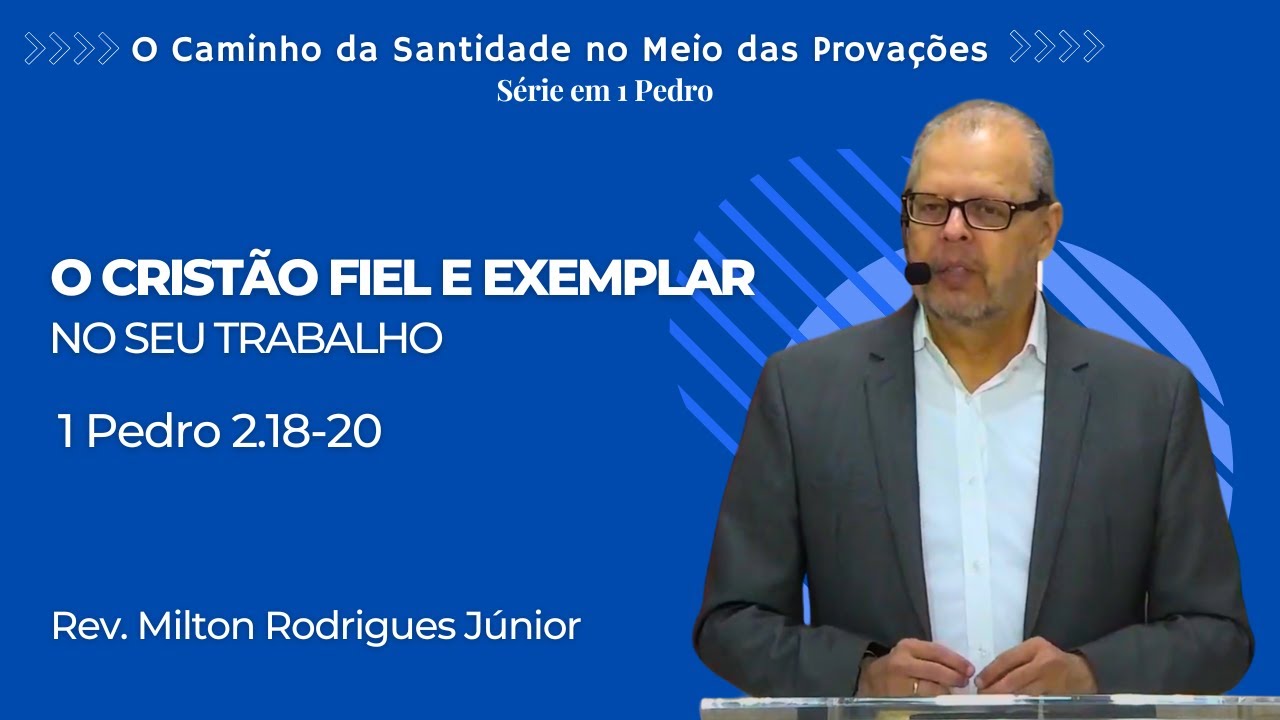 1 Pedro 2.18-20 - O CRISTÃO FIEL E EXEMPLAR NO SEU TRABALHO- Rev. Milton Rodrigues Júnior - 18/07/21