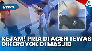 Kejam! Mahasiswa di Aceh Dikeroyok hingga Tewas Cuma gegara Tidur di Masjid Menunggu Subuh