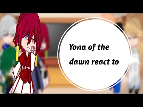 Yona of the dawn react to.... ||•by Aki__. ||•  ~Part 1/? ~