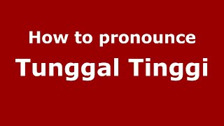 How to pronounce Tunggal Tinggi