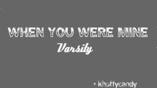 Varsity- When you were mine [ lyrics ]
