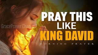 Pray This Like King David Did | Morning Prayer to Begin Your Day | Morning Prayer