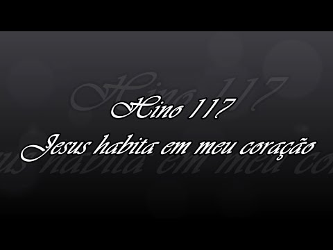 Hino 117 - Jesus habita em meu coração