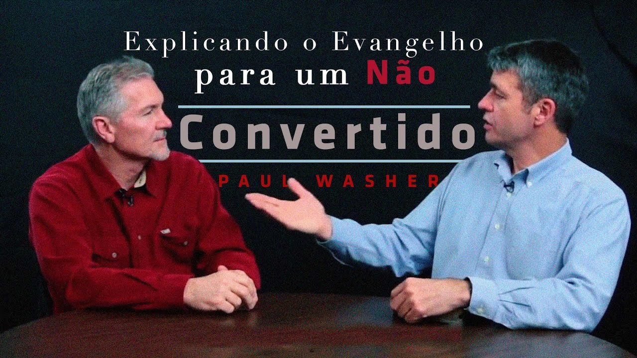 Paul Washer - Explicando o Evangelho para um Não Convertido