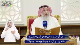 416 - في أي موضع من الأذان أقول“رضيت بالله ربّاً، وبالإسلام ديناً، وبمحمد رسولاً ” - عثمان الخميس
