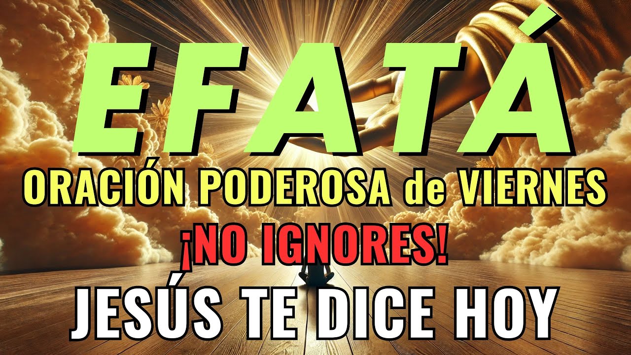 JESÚS TE DICE HOY: ¡EFATÁ! - VIERNES de MILAGROS URGENTES y FUEGO DEL CIELO