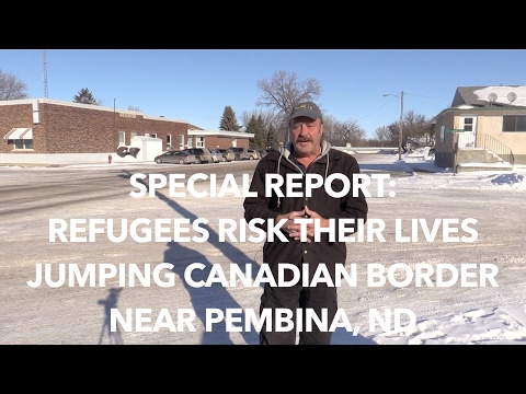 SPECIAL REPORT: Refugees Risking Life and Limbs to jump Canadian Border near Pembina, ND