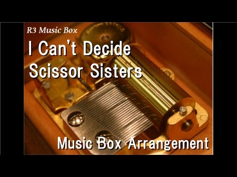 I Can't Decide/Scissor Sisters [Music Box]