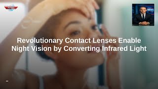 Revolutionary Contact Lenses Enable Night Vision by Converting Infrared Light
