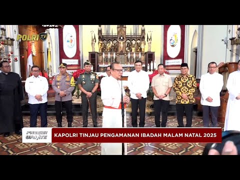PRESISI UPDATE: LIVE REPORT &ndash; KAPOLRI TINJAU IBADAH MALAM NATAL DI GEREJA KATEDRAL 24/12/25 (18.00)
