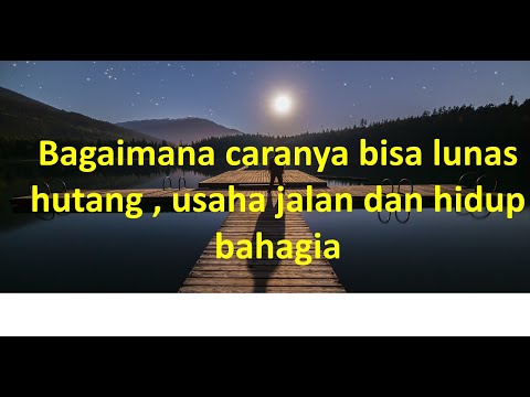 Bagaimana caranya bisa lunas hutang , usaha jalan dan hidup bahagia