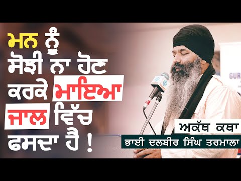 ਮਨ ਨੂੰ ਸੋਝੀ ਨਾ ਹੋਣ ਕਰਕੇ ਮਾਇਆ ਜਾਲ ਵਿਚ ਫਸਦਾ ਹੈ  - Akath Katha | Bhai Dalbir Singh Tarmala | GPMKC MOGA