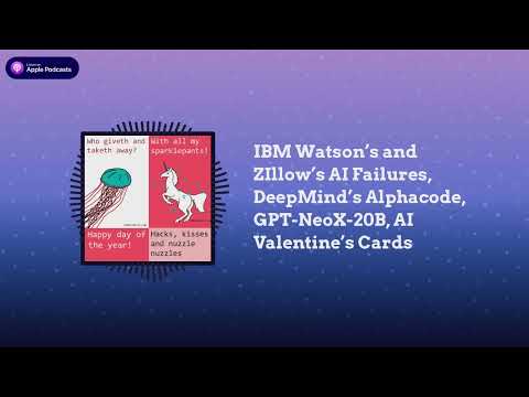 IBM Watson’s and ZIllow’s AI Failures, DeepMind’s Alphacode, GPT-NeoX-20B, AI Valentine’s Cards