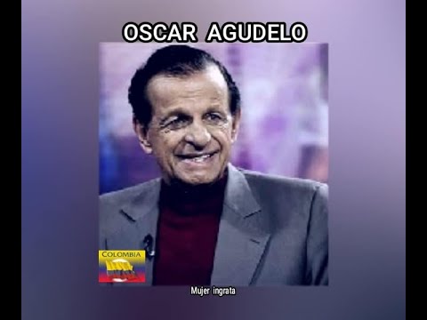OSCAR  AGUDELO - MUJER  INGRATA  (LETRA)