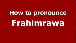 How to pronounce Frahimrawa