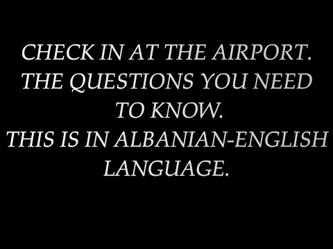 CHECK IN AT THE AIRPORT. THE QUESTIONS YOU NEED TO KNOW. THIS IS IN ALBANIAN - ENGLISH LANGUAGE.