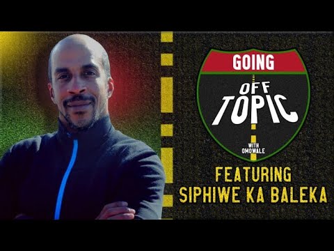 Siphiwe Ka Baleka: Going OFF Topic - Episode 40