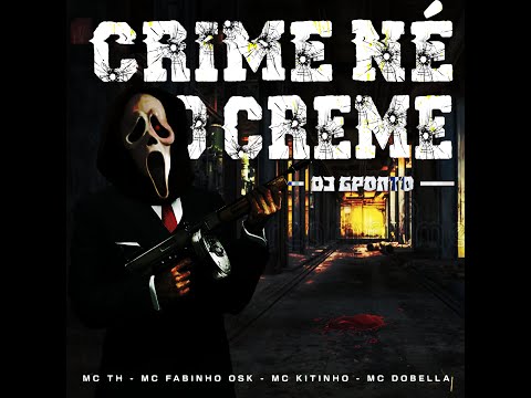 MTG - CRIME NÉ O CREME - MC TH x MC FABINHO OSK x MC KITINHO x MC DOBELLA ((DJ GPONTO))