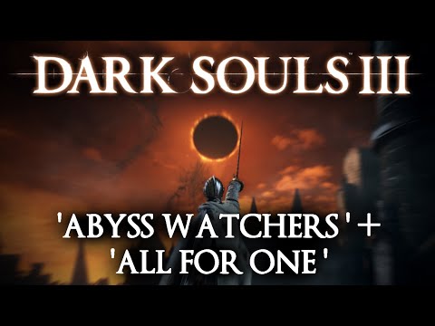 Dark Souls III Music Remix -- Kitamura's 'Abyss Watchers' + Roe's 'All For One' -- One For All