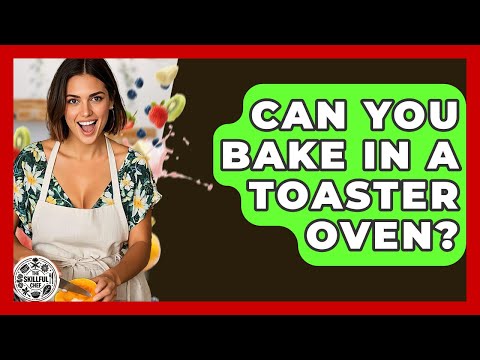 Can You Bake In A Toaster Oven? - The Skillful Chef