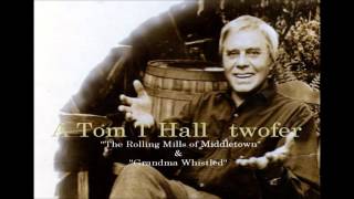 Two by Tom T Hall:  "The Rolling Mills Of Middletown" & "Grandma Whistled"