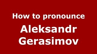 How to pronounce Aleksandr Gerasimov