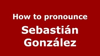 How to pronounce Sebastián González