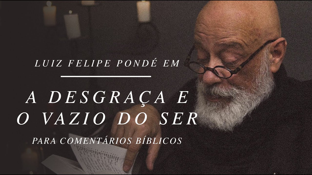 A desgraça e o vazio do ser | Comentários Bíblicos | Luiz Felipe Pondé