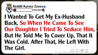I Wanted To Get My Ex-Husband Back, So When He Came To See Our Daughter I Tried To Seduce Him,...