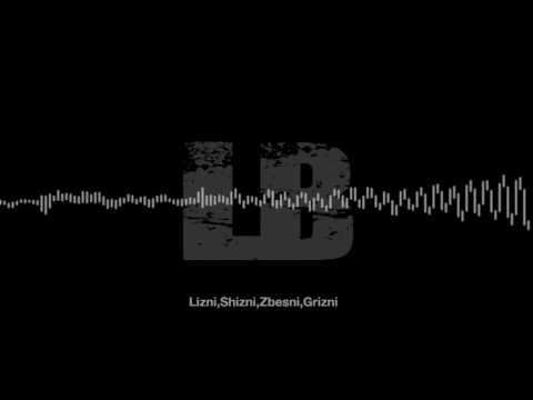 LB –  Lizni, Shizni, Zbesni, Grizni