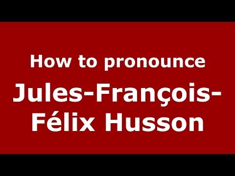 How to pronounce Jules-François-Félix Husson (French/France) - PronounceNames.com