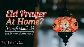 Eid Prayer At Home? [Hanafi Madhab] | Shaykh Noorud-deen Rashid