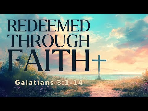 Redeemed Through Faith | Galatians 3:1-14
