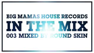 BIG MAMAS HOUSE RECORDS IN THE MIX 003 Mixed by Round Skin [TECHNO | TECH HOUSE]